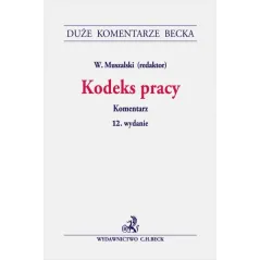 KODEKS PRACY. KOMENTARZ Wojciech Muszalski, Grzegorz Goździewicz, Anna Kamińska-Pietnoczko