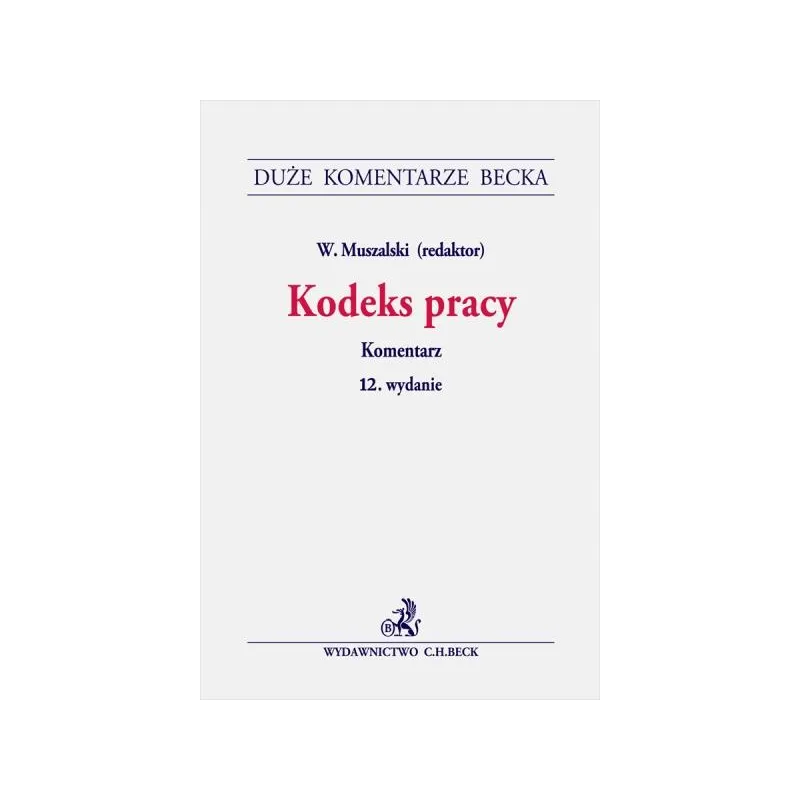 KODEKS PRACY. KOMENTARZ Wojciech Muszalski, Grzegorz Goździewicz, Anna Kamińska-Pietnoczko