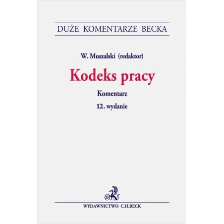 KODEKS PRACY. KOMENTARZ Wojciech Muszalski, Grzegorz Goździewicz, Anna Kamińska-Pietnoczko
