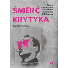 ŚMIERĆ KRYTYKA. KULTURA UCZESTNICTWA A PRZEMIANY KRYTYKI XX I XXI WIEKU Alicja Górska