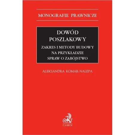 DOWÓD POSZLAKOWY. ZAKRES I METODY BUDOWY NA PRZYKŁADZIE SPRAW O ZABÓJSTWO Aleksandra Komar-Nalepa