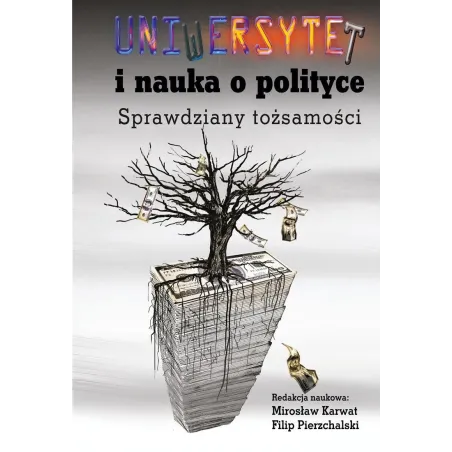 UNIWERSYTET I NAUKA O POLITYCE. SPRAWDZIANY TOŻSAMOŚCI Mirosław Karwat, Filip Pierzchalski