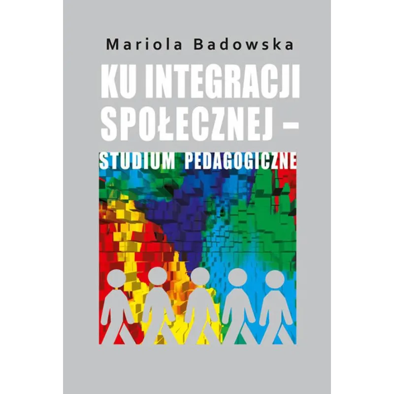 Ku integracji społecznej  studium pedagogiczne  Badowska Mariola