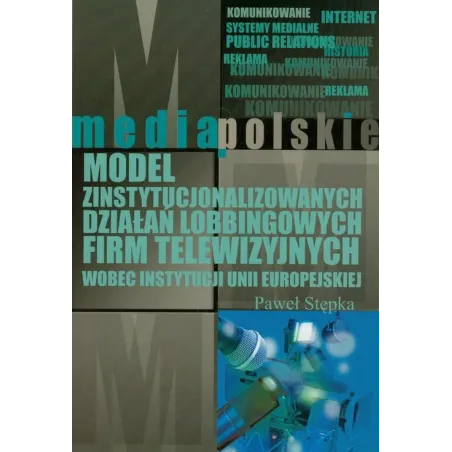Model Zinstytucjonalizowanych Działań Lobbingowych Firm Telewizyjnych Wobec Instytucji Unii Europejskiej Model Zinstytucjonalizowanych Działań Lobbingowych Firm Telewizyjnych Wobec Instytucji Unii Europejskiej