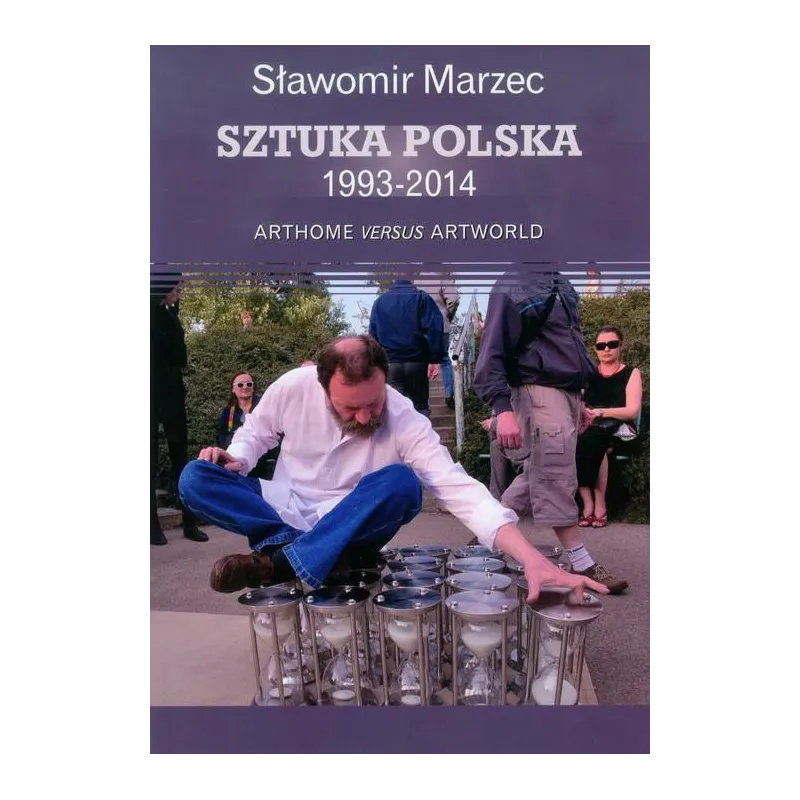 Sztuka polska 19932014 Arthome versus artworld  Marzec Sławomir