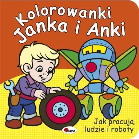 JAK PRACUJĄ LUDZIE I ROBOTY KOLOROWANKI JANKA I ANKI Mariola Budek - AWM