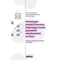 INNOWACYJNY PRODUKT FINANSOWY WSPIERAJĄCY ROZWÓJ GOSPODARKI MIESZKANIOWEJ W POLSCE. KONCEPCJA MODELOWEGO ROZWIĄZANIA:... Mariusz