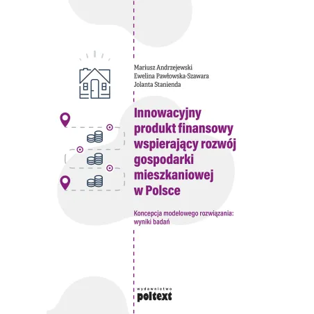INNOWACYJNY PRODUKT FINANSOWY WSPIERAJĄCY ROZWÓJ GOSPODARKI MIESZKANIOWEJ W POLSCE. KONCEPCJA MODELOWEGO ROZWIĄZANIA:... Mariusz