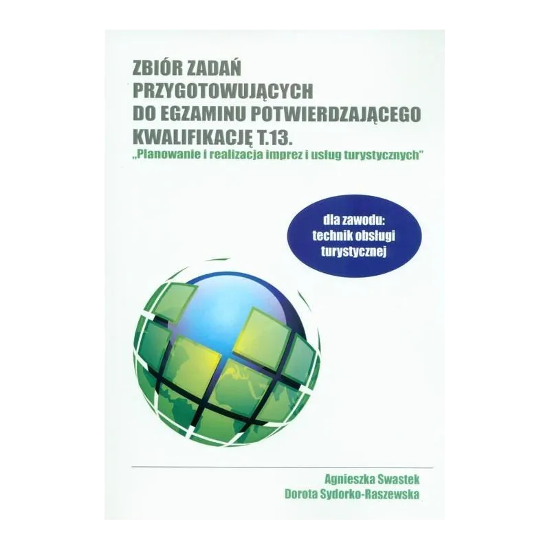 ZBIÓR ZADAŃ PRZYGOTOWUJĄCYCH DO EGZAMINU POTWIERDZAJĄCEGO KWALIFIKACJĘ T.13. PLANOWANIE I REALIZACJA IMPREZ I USŁU... Swastek Ag