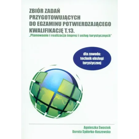 Zbiór Zadań Przygotowujących Do Egzaminu Potwierdzającego Kwalifikację T.13. Planowanie I Realizacja Imprez I Usług Zbiór Zadań Przygotowujących Do Egzaminu Potwierdzającego Kwalifikację T.13. Planowanie I Realizacja Imprez I Usług