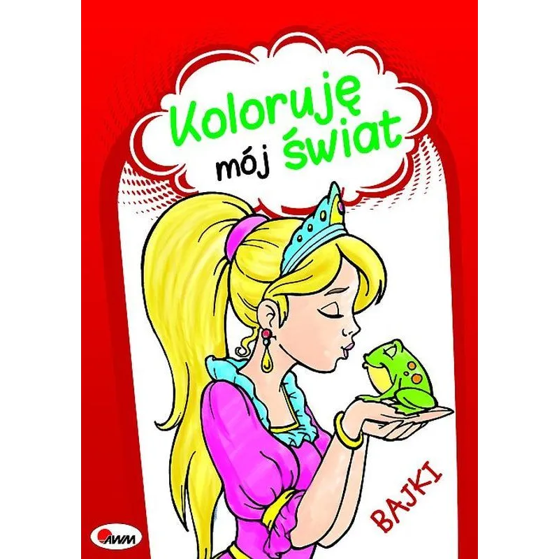 BAJKI KOLORUJĘ MÓJ ŚWIAT Małgorzata Szałek, Mariola Budek 3+ - AWM