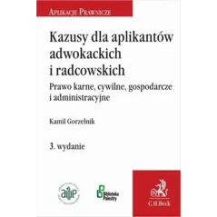 KAZUSY DLA APLIKANTÓW ADWOKACKICH I RADCOWSKICH. PRAWO KARNE, CYWILNE, GOSPODARCZE I ADMINISTRACYJNE Kamil Gorzelnik