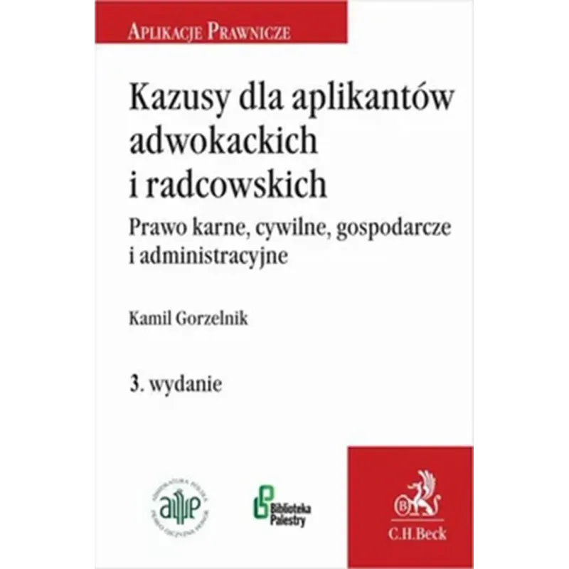 KAZUSY DLA APLIKANTÓW ADWOKACKICH I RADCOWSKICH. PRAWO KARNE, CYWILNE, GOSPODARCZE I ADMINISTRACYJNE Kamil Gorzelnik