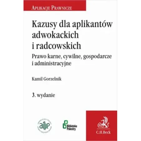 KAZUSY DLA APLIKANTÓW ADWOKACKICH I RADCOWSKICH. PRAWO KARNE, CYWILNE, GOSPODARCZE I ADMINISTRACYJNE Kamil Gorzelnik