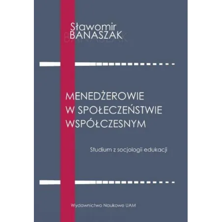 Menedżerowie W Społeczeństwie Współczesnym. Studium Z Socjologii Edukacji Menedżerowie W Społeczeństwie Współczesnym. Studium Z Socjologii Edukacji