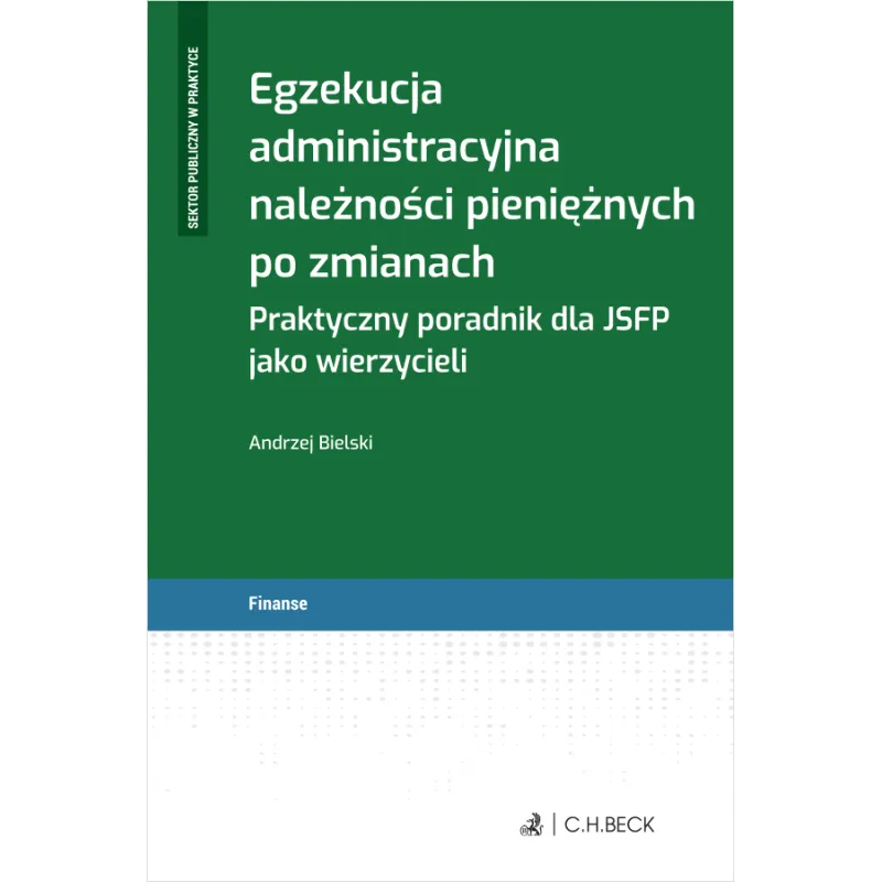 EGZEKUCJA ADMINISTRACYJNA NALEŻNOŚCI PIENIĘŻNYCH PO ZMIANACH. PRAKTYCZNY PRZEWODNIK DLA JSFP JAKO WIERZYCIELI ...