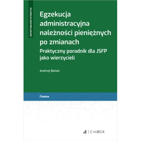 EGZEKUCJA ADMINISTRACYJNA NALEŻNOŚCI PIENIĘŻNYCH PO ZMIANACH. PRAKTYCZNY PRZEWODNIK DLA JSFP JAKO WIERZYCIELI ...