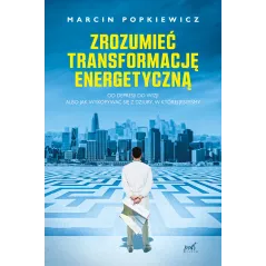 Zrozumieć transformację energetyczną. Od depresji do wizji albo jak wykopywać się z dziury w której jesteśmy Marcin Popkiewicz
