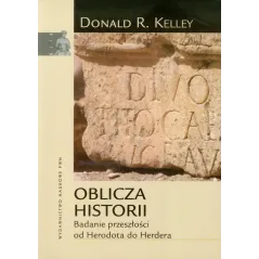 OBLICZA HISTORII. BADANIE PRZESZŁOŚCI OD HERODOTA DO HERDERA Donald R. Kelley