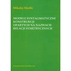 MODELE SYNTAGMATYCZNE KONSTRUKCJI OPARTYCH NA NAZWACH RELACJI SYMETRYCZNYCH Mikołaj Nkollo
