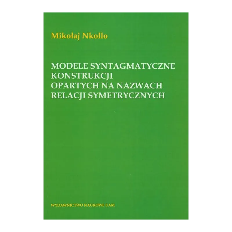 MODELE SYNTAGMATYCZNE KONSTRUKCJI OPARTYCH NA NAZWACH RELACJI SYMETRYCZNYCH Mikołaj Nkollo