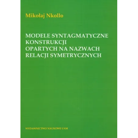 MODELE SYNTAGMATYCZNE KONSTRUKCJI OPARTYCH NA NAZWACH RELACJI SYMETRYCZNYCH Mikołaj Nkollo