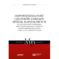 ODPOWIEDZIALNOŚĆ CZŁONKÓW ZARZĄDU SPÓŁEK KAPITAŁOWYCH ZA ICH ZALEGŁOŚCI PODATKOWE JAKO CIĘŻAR PUBLICZNY W Ś... Jarosław Olesiak