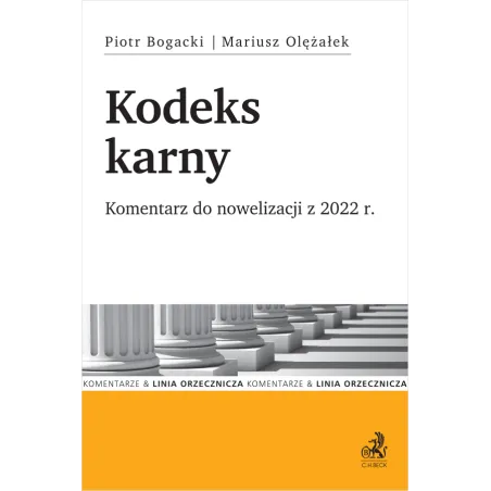 KODEKS KARNY. KOMENTARZ DO NOWELIZACJI Z 7.7.2022 R. Mariusz Olężałek, Piotr Bogacki