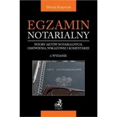 EGZAMIN NOTARIALNY 2022. WZORY AKTÓW NOTARIALNYCH, OMÓWIENIA, WSKAZÓWKI I KOMENTARZE Maciej Kasprzyk