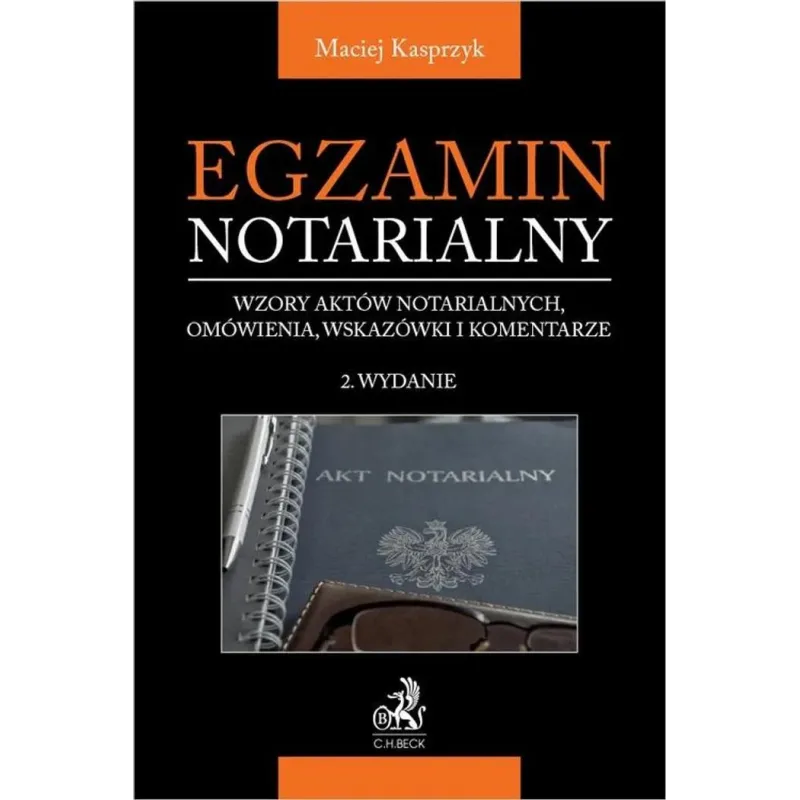 EGZAMIN NOTARIALNY 2022. WZORY AKTÓW NOTARIALNYCH, OMÓWIENIA, WSKAZÓWKI I KOMENTARZE Maciej Kasprzyk
