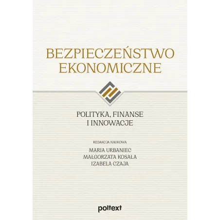 Bezpieczeństwo Ekonomiczne. Polityka, Finanse I Innowacje Bezpieczeństwo Ekonomiczne. Polityka, Finanse I Innowacje