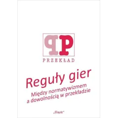 REGUŁY GIER. MIĘDZY NORMATYWIZMEM A DOWOLNOŚCIĄ W PRZEKŁADZIE