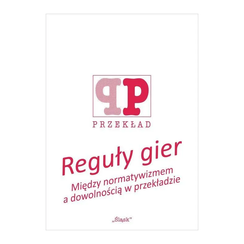 REGUŁY GIER. MIĘDZY NORMATYWIZMEM A DOWOLNOŚCIĄ W PRZEKŁADZIE