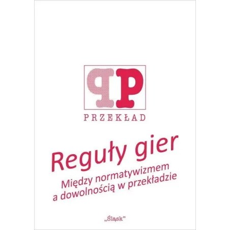 REGUŁY GIER. MIĘDZY NORMATYWIZMEM A DOWOLNOŚCIĄ W PRZEKŁADZIE