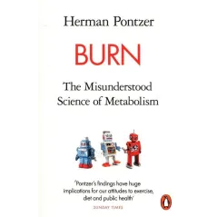 BURN. THE MISUNDERSTOOD SCIENCE OF METABOLISM Herman Pontzer