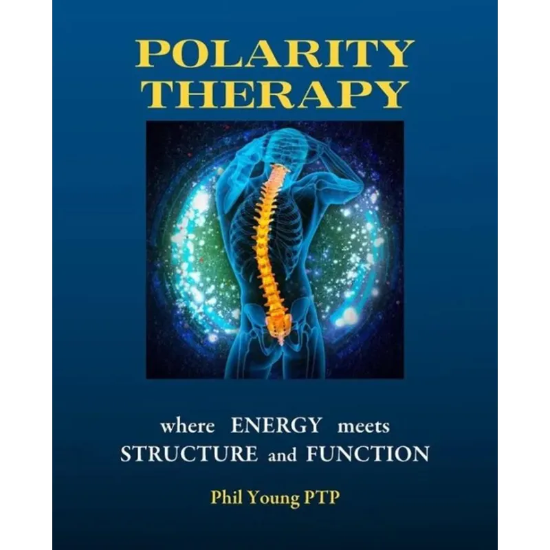POLARITY THERAPY WHERE ENERGY MEETS STRUCTURE AND FUNCTION Phil Young