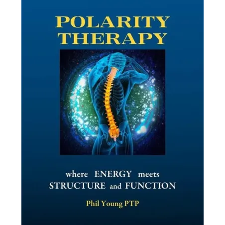 POLARITY THERAPY WHERE ENERGY MEETS STRUCTURE AND FUNCTION Phil Young