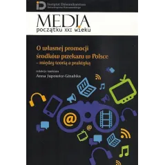 O WŁASNEJ PROMOCJI ŚRODKÓW PRZEKAZU W POLSCE - MIĘDZY TEORIĄ A PRAKTYKĄ Anna Jupowicz-Ginalska