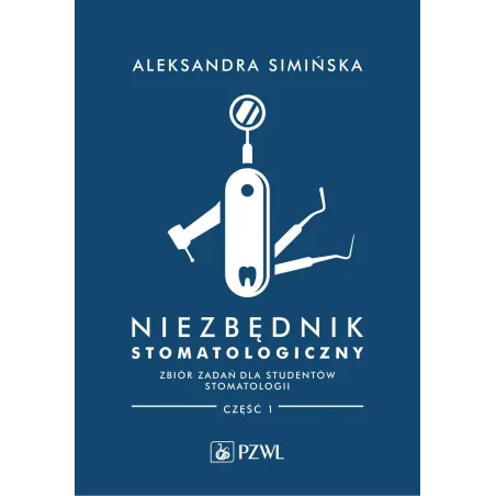 Niezbędnik Stomatologiczny. Zbiór Zadań Dla Studentów Stomatologii 1 Niezbędnik Stomatologiczny. Zbiór Zadań Dla Studentów Stomatologii 1