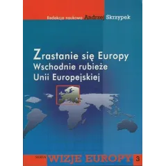 ZRASTANIE SIĘ EUROPY. WSCHODNIE RUBIEŻE UNII EUROPEJSKIEJ Andrzej Skrzypek