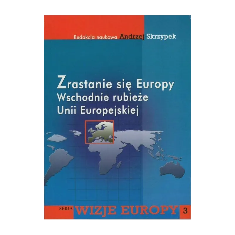 ZRASTANIE SIĘ EUROPY. WSCHODNIE RUBIEŻE UNII EUROPEJSKIEJ Andrzej Skrzypek