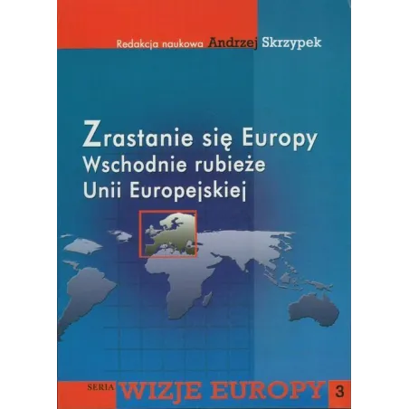 ZRASTANIE SIĘ EUROPY. WSCHODNIE RUBIEŻE UNII EUROPEJSKIEJ Andrzej Skrzypek
