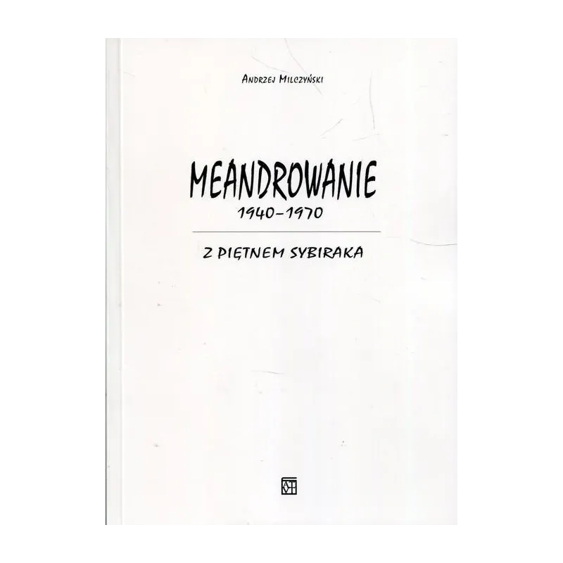 Meandrowanie 19401970 Z piętnem Sybiraka  Milczyński Andrzej