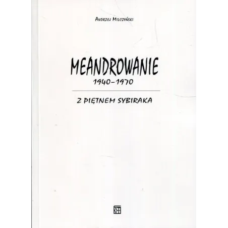 Meandrowanie 1940-1970. Z Piętnem Sybiraka Meandrowanie 1940-1970. Z Piętnem Sybiraka