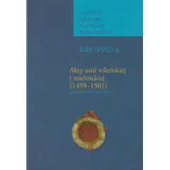 AKTY UNII WILEŃSKIEJ I MIELNICKIEJ (1499-1501). DOKUMENTY I STUDIA Lidia Korczak