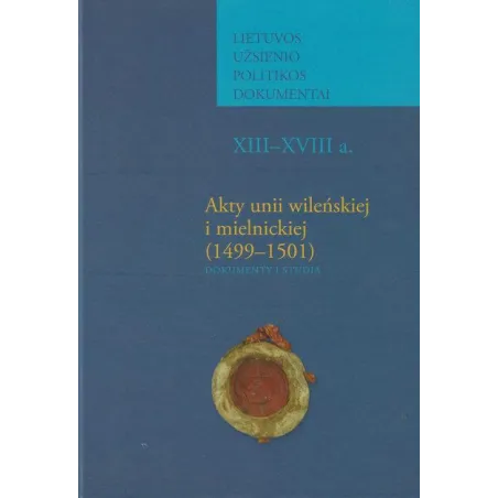 AKTY UNII WILEŃSKIEJ I MIELNICKIEJ (1499-1501). DOKUMENTY I STUDIA Lidia Korczak