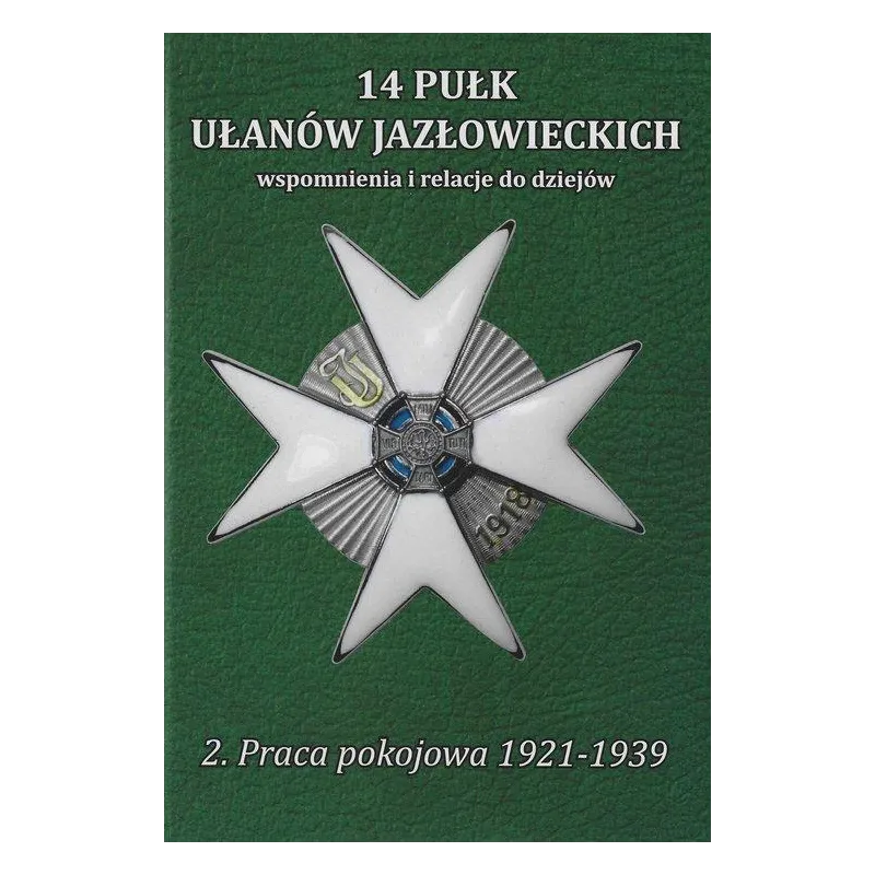 14 PUŁK UŁANÓW JAZŁOWIECKICH. WSPOMNIENIA I RELACJE DO DZIEJÓW. 2. PRACA POKOJOWA 1921-1939 Antoni Dudziński, Jan ...