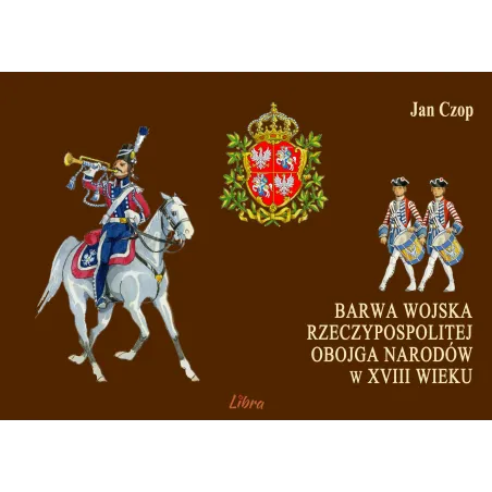 Barwa Wojska Rzeczypospolitej Obojga Narodów W Xviii Wieku Barwa Wojska Rzeczypospolitej Obojga Narodów W Xviii Wieku