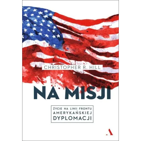 Na Misji. Życie Na Linii Frontu Amerykańskiej Dyplomacji Na Misji. Życie Na Linii Frontu Amerykańskiej Dyplomacji