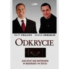 ODKRYCIE. JAK STAĆ SIĘ MISTRZEM W BIZNESIE I W ŻYCIU Ruben Gonzalez, Matt Phillips